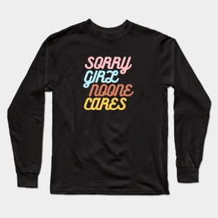 funny sarcasm saying Sorry girl noone cares Long Sleeve T-Shirt